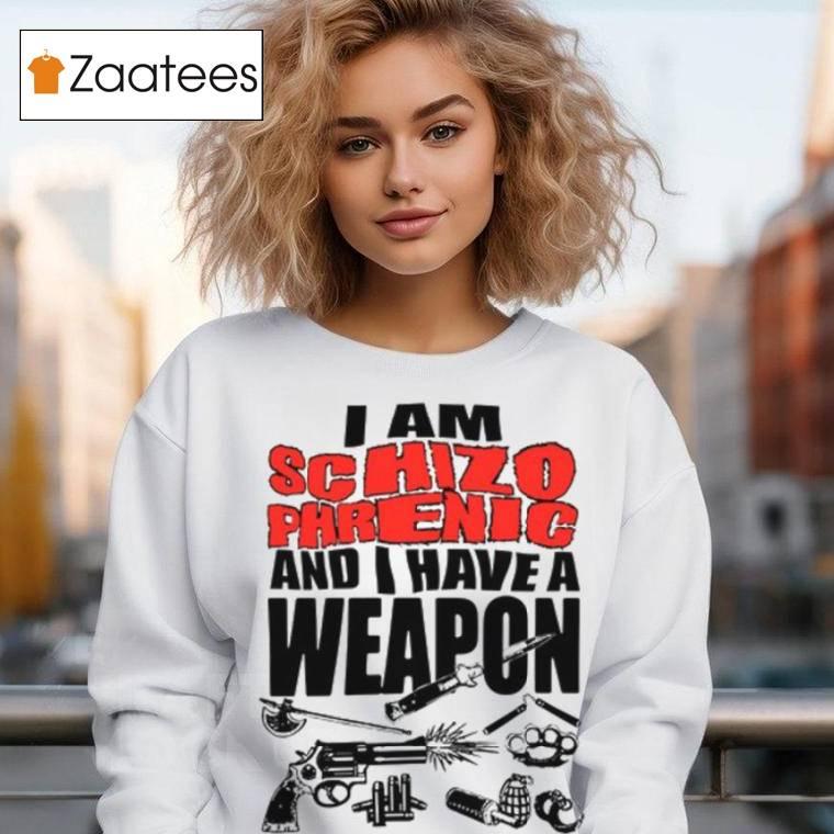 I Am Schizophrenic And Have A Weapon Shirt