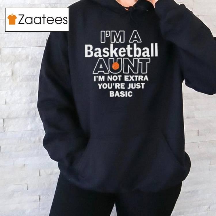 I’m A Basketball Aunt I’m Not Extra You’re Just Basic T Shirt