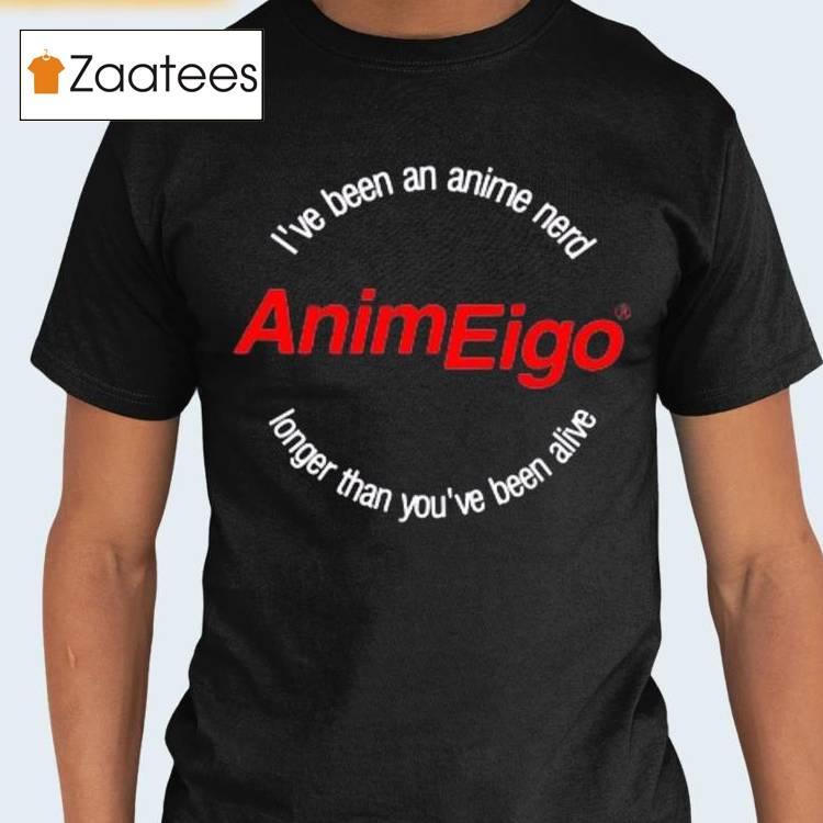 I've Been An Anime Nerd Animeigo Longer Than You've Been Alive Shirt