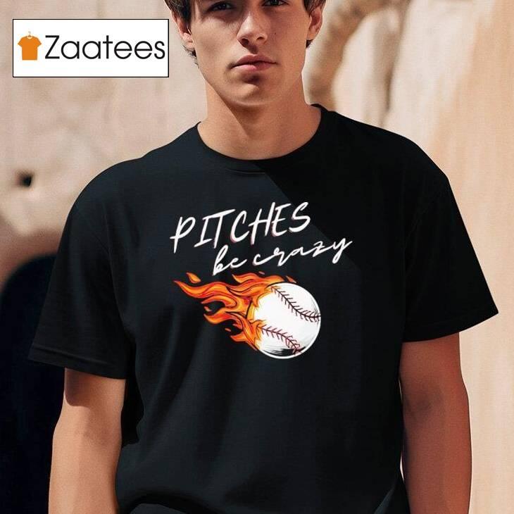 Pitches Be Crazy Baseball Season Shirt