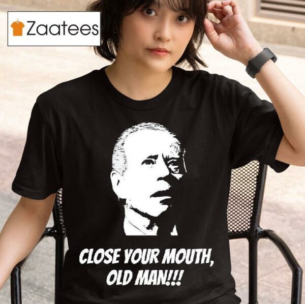 Biden Close Your Mouth Old Man Tshirt