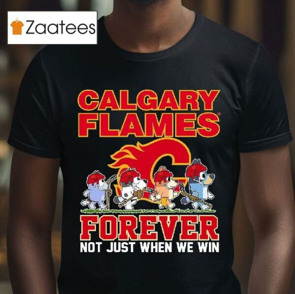 Calgary Flames Bluey Forever Not Just When We Win Tshirt