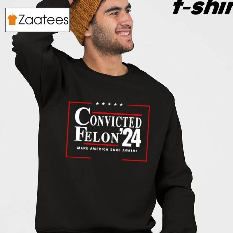 Convicted Felon 24 Make America Sane Again Shirt