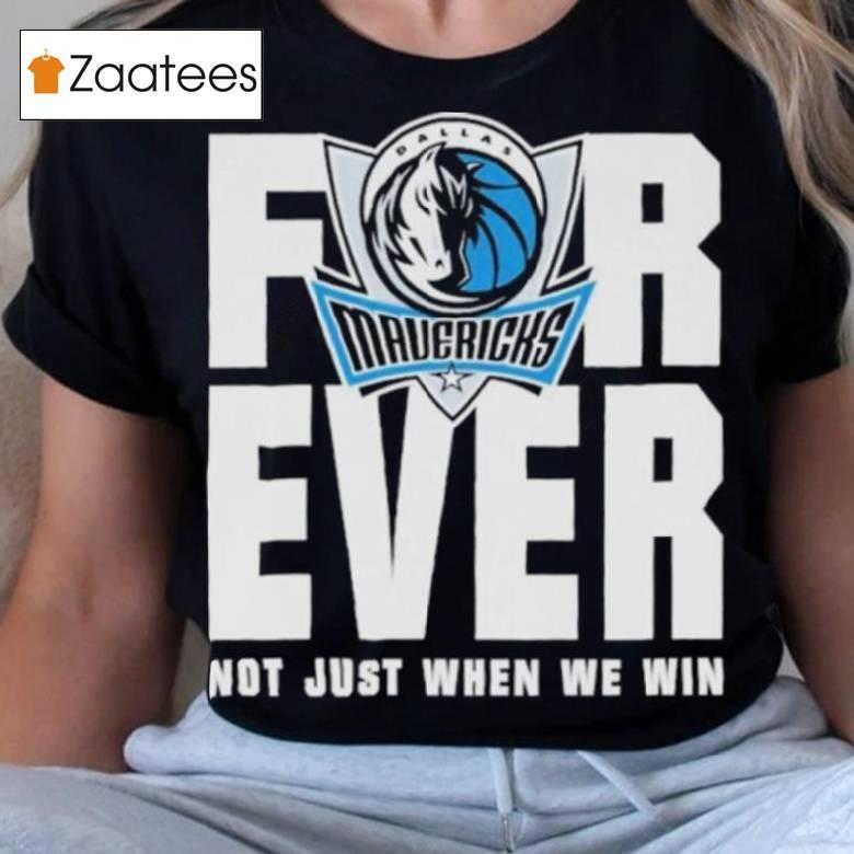 Dallas Mavericks Mavs Forever Not Just When We Win Shirt