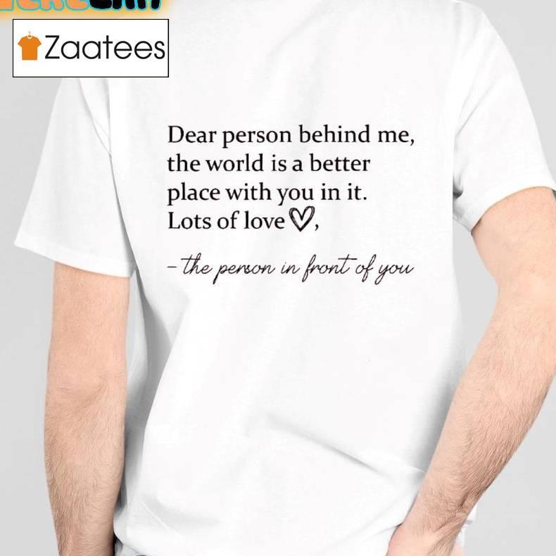 Dear Person Behind Me The World Is A Better Place With You In It Lots Of Love Shirt