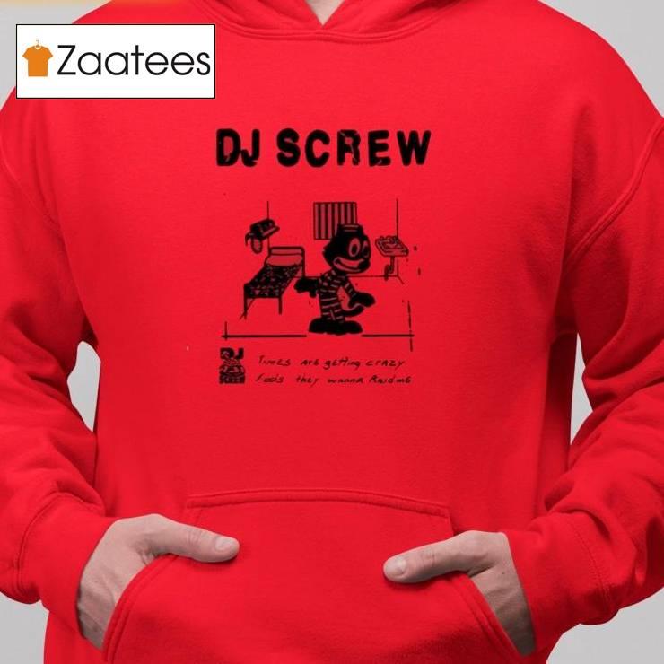 Dj Screw Times Are Getting Crazy Feds They Wanna Raid Me Shirt