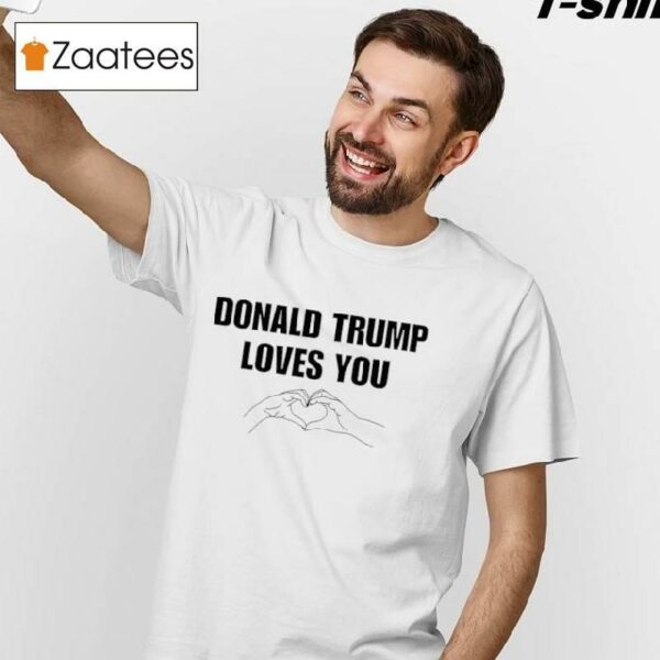 Donald Trump Loves You Shirt