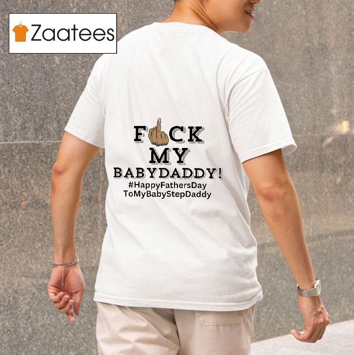 F My Baby Daddy Happy Fathers Day To My Baby Step Daddy Tshirt 