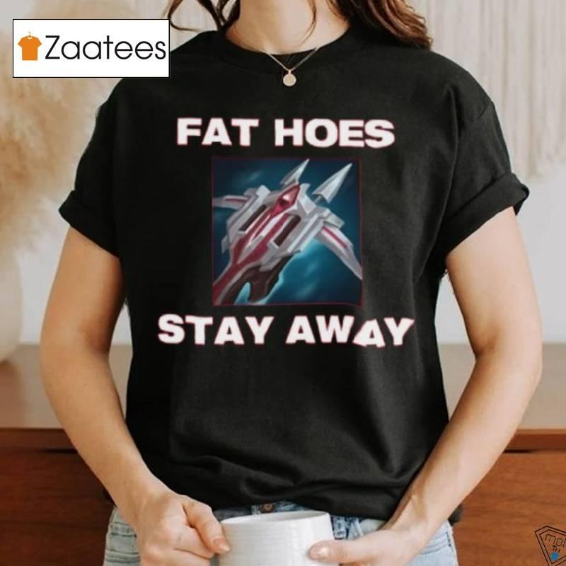 Fat Hoes Stay Away Shirt