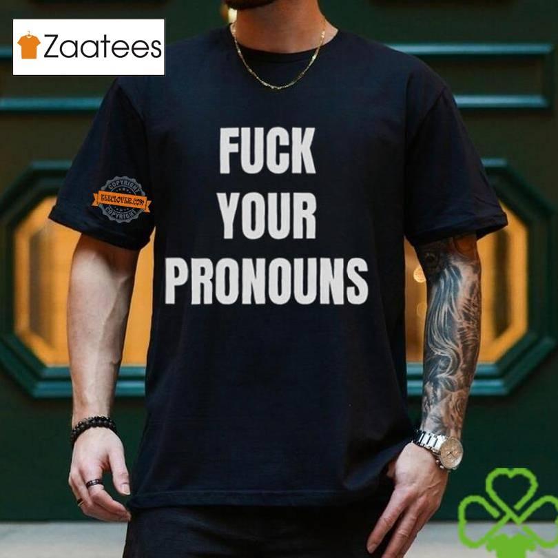 Fuck Your Pronouns Shirt