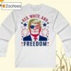 Funny Trump Red White And Freedom 2024 Shirt