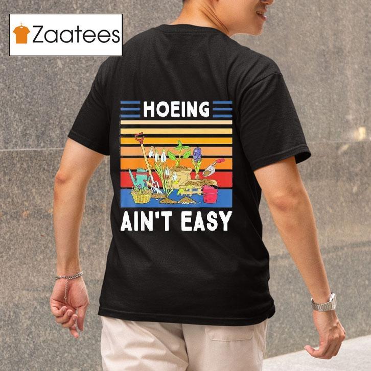 Hoeing Ain T Easy Gardener Gardening Plant Grower Tshirt 