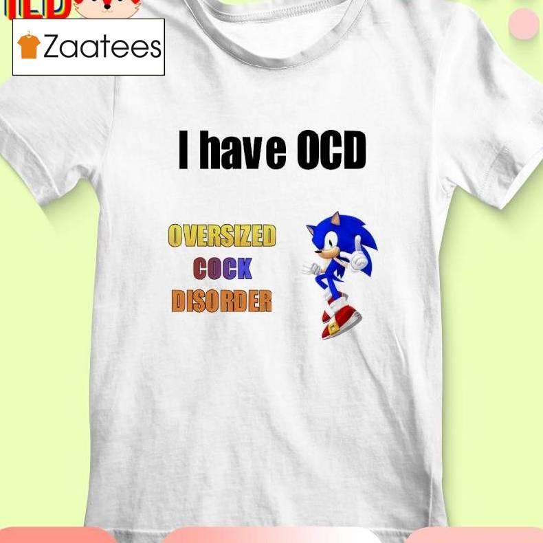 I Have Ocd Oversized Cock Disorder Sonic Shirt