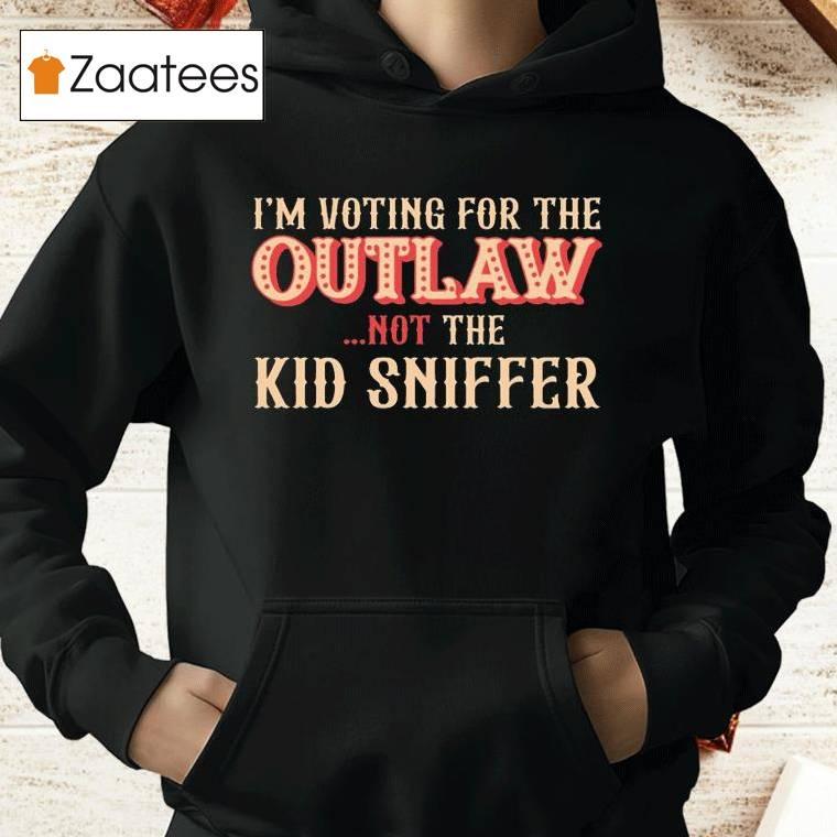 I’m Voting For The Outlaw Not The Kid Sniffer Shirt