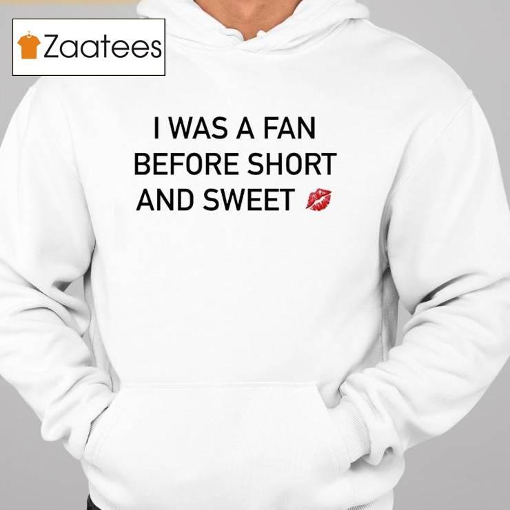 I Was A Fan Before Short And Sweet Shirt