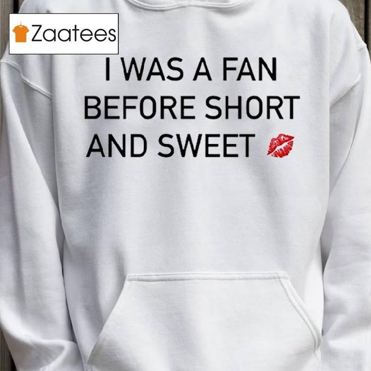 I Was A Fan Before Short And Sweet T Shirt