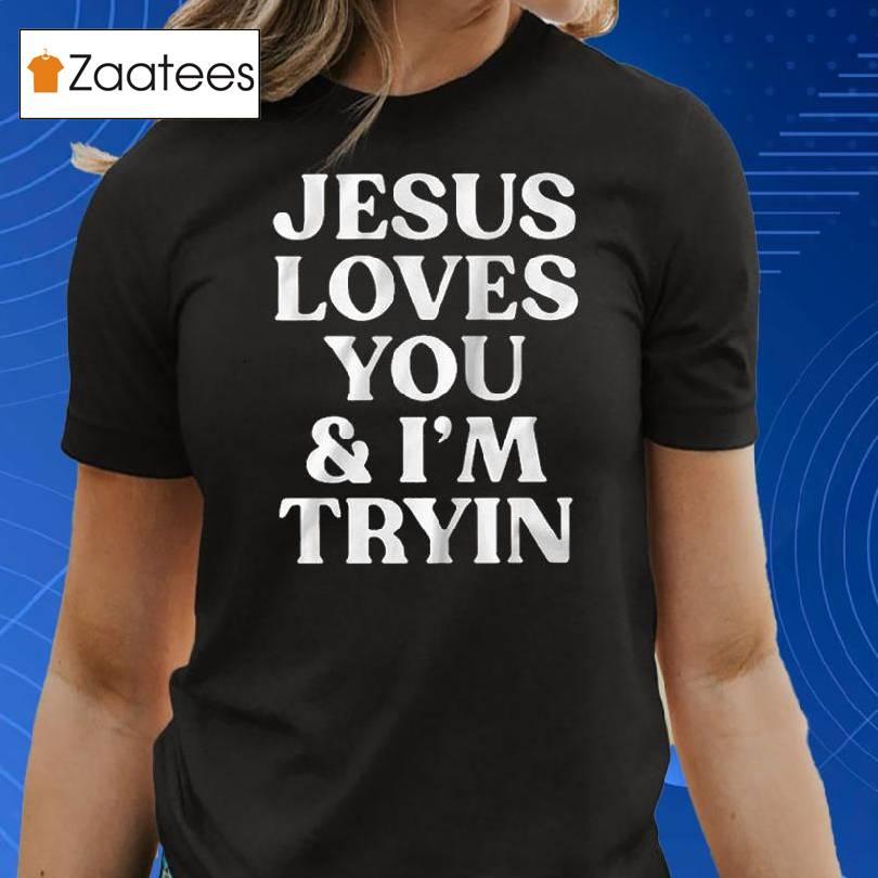 Jesus Loves You & I’m Tryin T Shirt