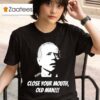 Joe Biden Close Your Mouth Old Man Keith Malinak S Tshirt