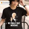 Joe Biden We Finally Beat Medicare S Tshirt