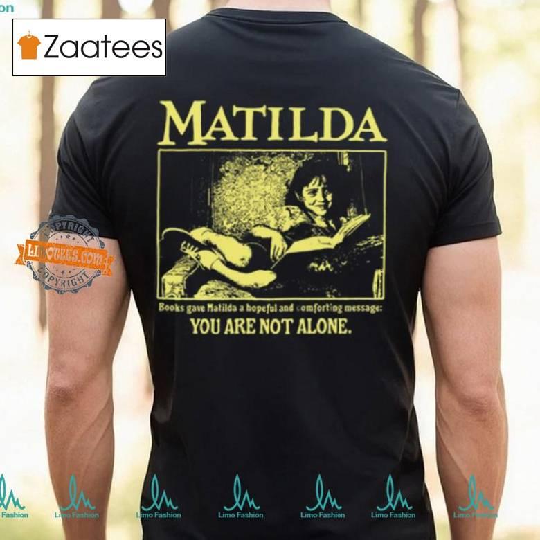 Matilda Books Gave Matilda A Hopeful And Comforting Message You Are Not Alone Shirt