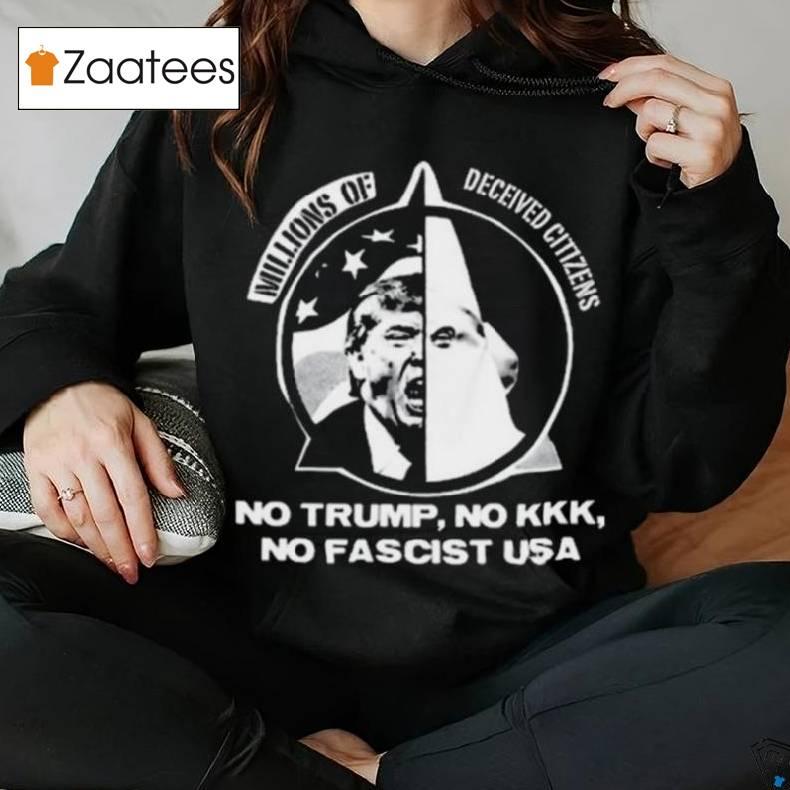 Millions Of Deceived Citizens No Trump No Kkk No Fascist Shirt