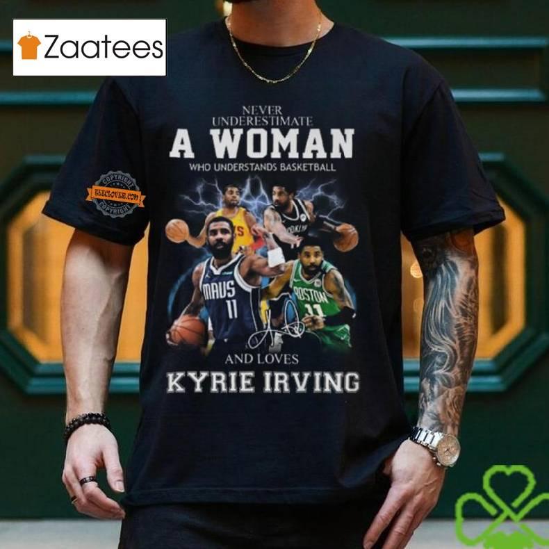 Never Underestimate A Woman Who Understands Basketball And Loves Kyrie Irving T Shirt