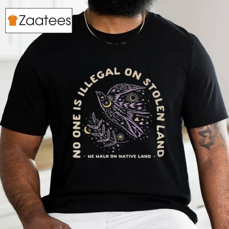 No One Is Illegal On Stolen Land We Walk On Native Land Shirt