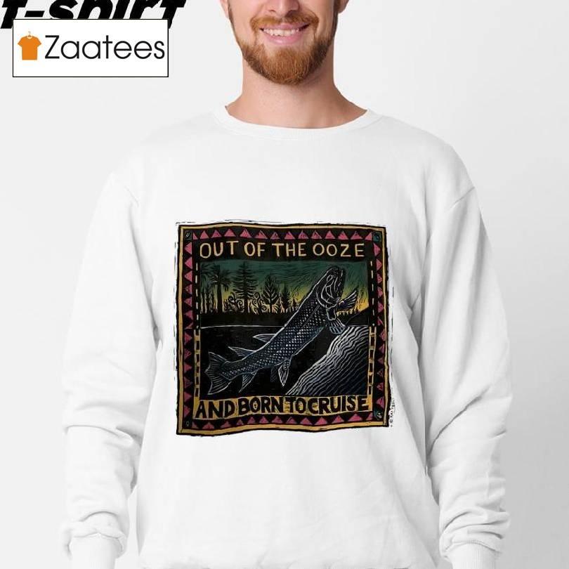 Out Of The Ooze And Born To Cruise Shirt