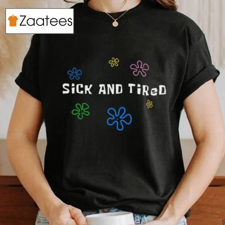 Sick And Tired Shirt