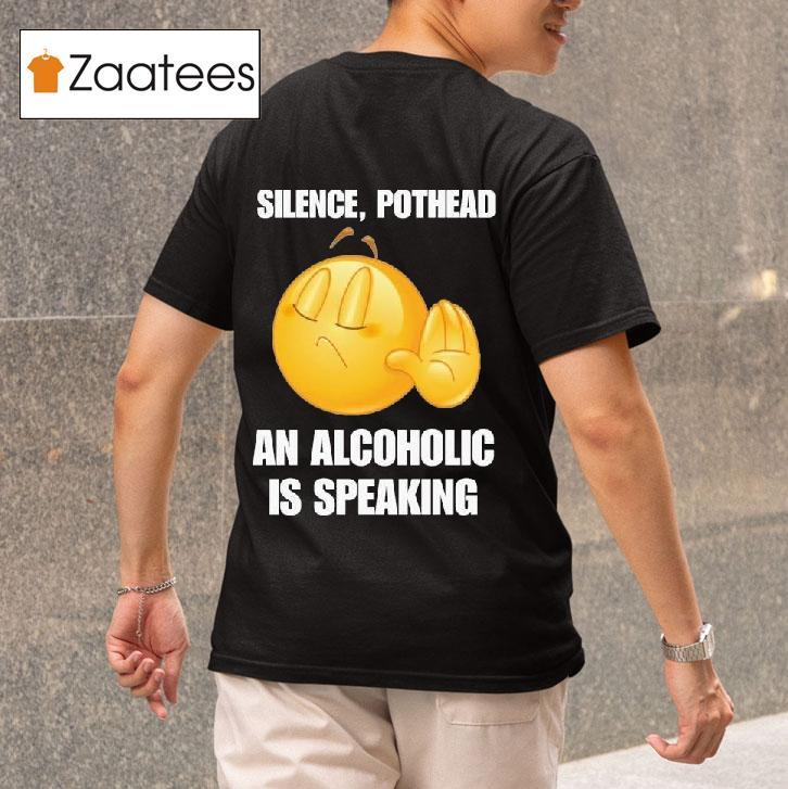 Silence Pothead An Alcoholic Is Speaking S Tshirt 