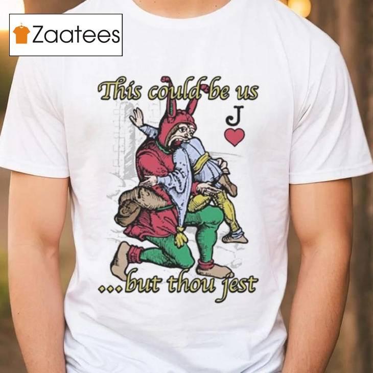 This Could Be Us… But Thou Jest Shirt