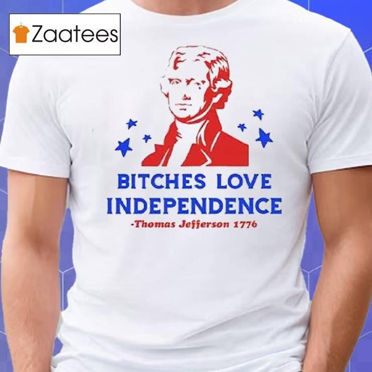 Thomas Jefferson Bitches Love Independence Funny 4th Of July T Shirt