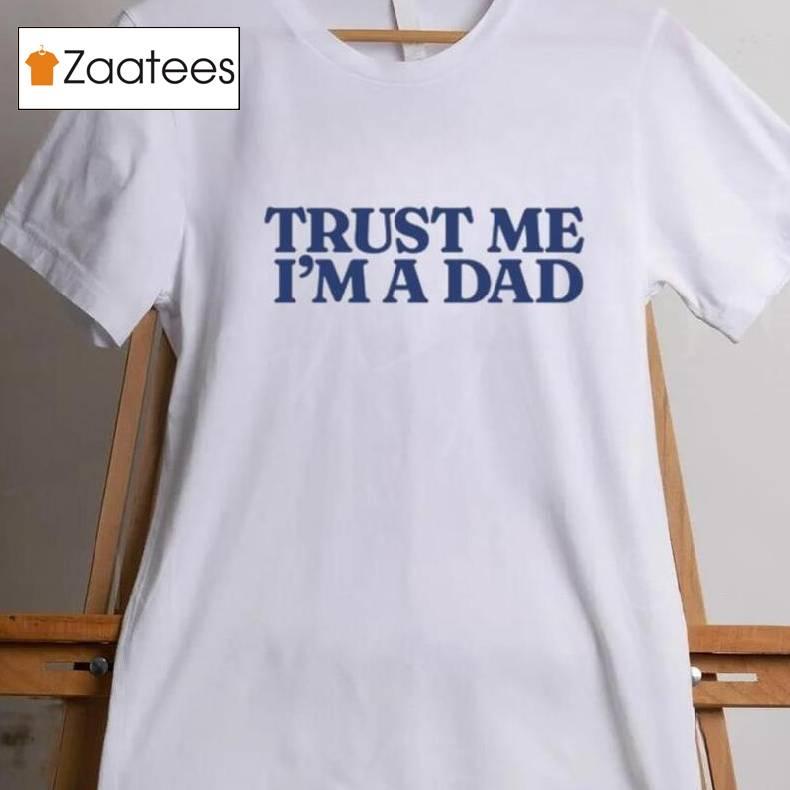 Trust Me Im A Dad Shirt