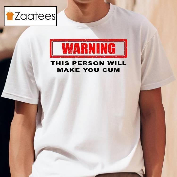 Warning This Person Will Make You Cum Shirt