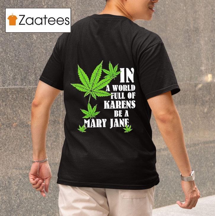 Weed In A World Full Of Karens Be A Mary Jane Tshirt 